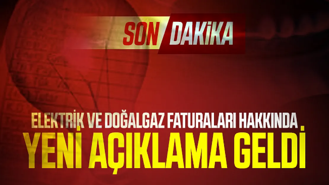 Son dakika elektrik ve doğalgaz faturaları hakkında yeni açıklama geldi