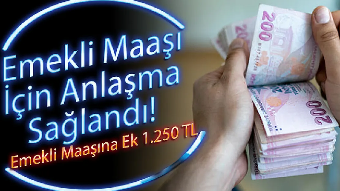 Son dakika! Emekli maaşı için anlaşma sağlandı: Tüm emekli maaşlarına 1.250 lira ek