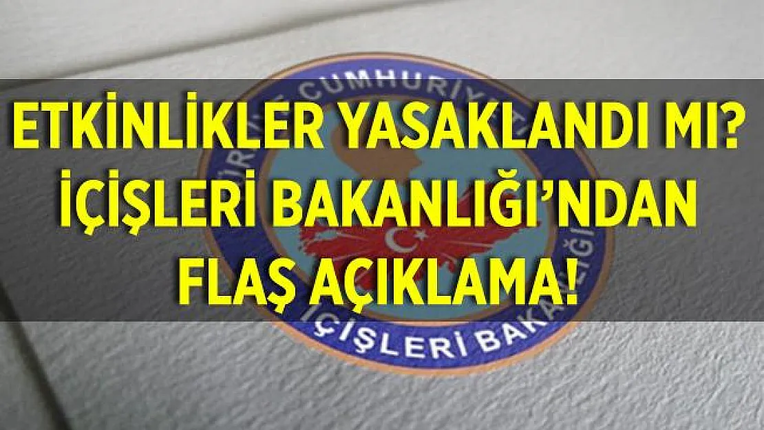 Son dakika etkinlikler yasaklandı mı? İçişleri Bakanlığı'ndan açıklama geldi!
