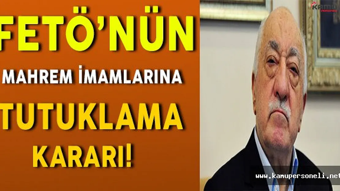 Son Dakika: FETÖ Mahrem İmamlarından 33 Kişiye Tutuklama