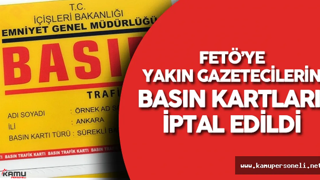 Son Dakika: FETÖ'ye Yakın Gazetecilerin Basın Kartları İptal Edildi