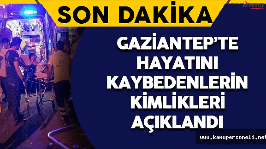 Son Dakika: Gaziantep'te Hayatını Kaybedenlerin Kimlikleri Açıklandı