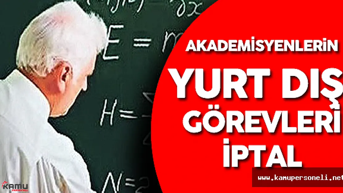 Son Dakika Gelişmesi : Tüm Akademisyenlere Yurt Dışı Yasağı Getirdi