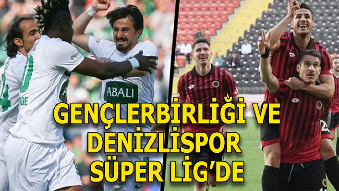 Son dakika! Gençlerbirliği ve Denizlispor Süper Lig'e çıktı!