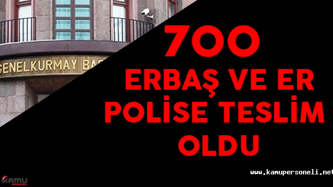 Son Dakika: Genelkurmay Başkanlığı'ndan Çıkan 700 Er Polise Teslim
