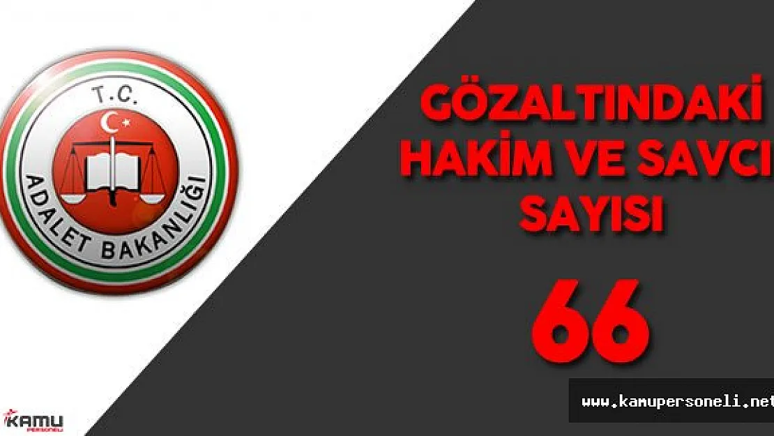 Son Dakika: Gözaltındaki Hakim ve Savcıların Sayısı 66'ya Çıktı