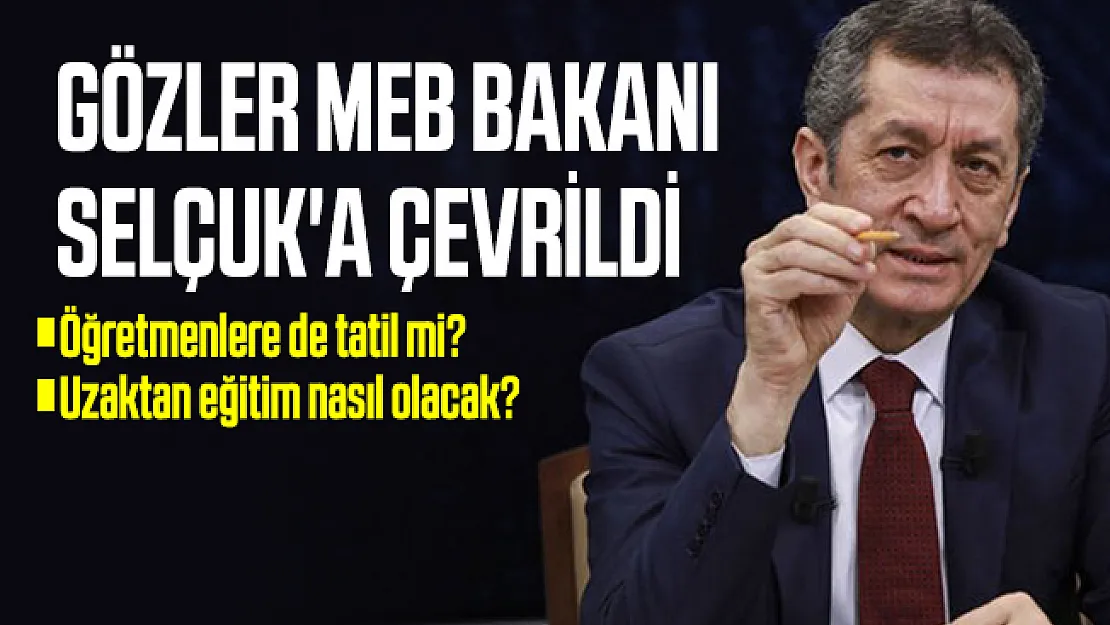 Son dakika Gözler MEB Bakanı Selçuk'a çevrildi : okullarda öğretmenlere de tatil mi? Uzaktan eğitim nasıl olacak?