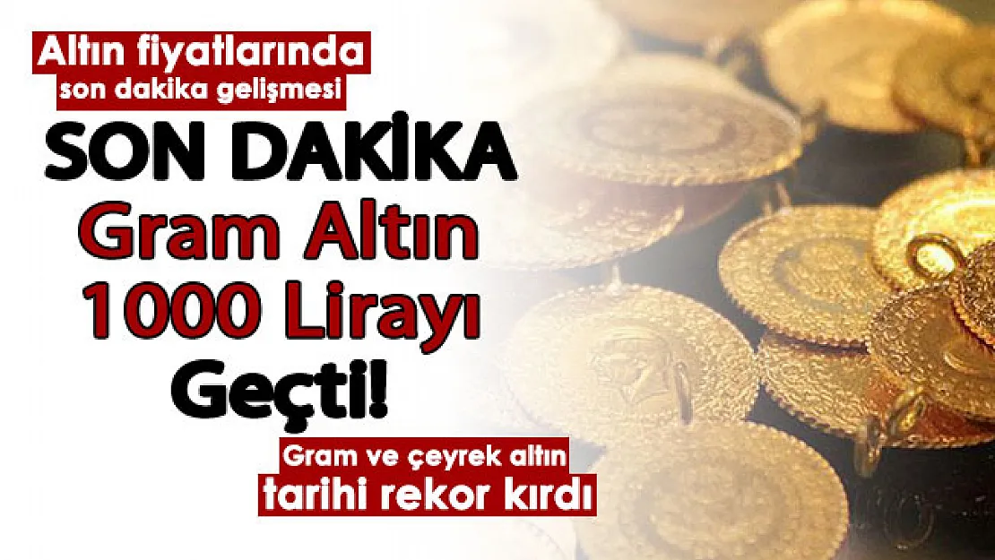 Son dakika gram altın 1000 lirayı geçti! Gram altın ve çeyrek altın tarihi zirve yaptı