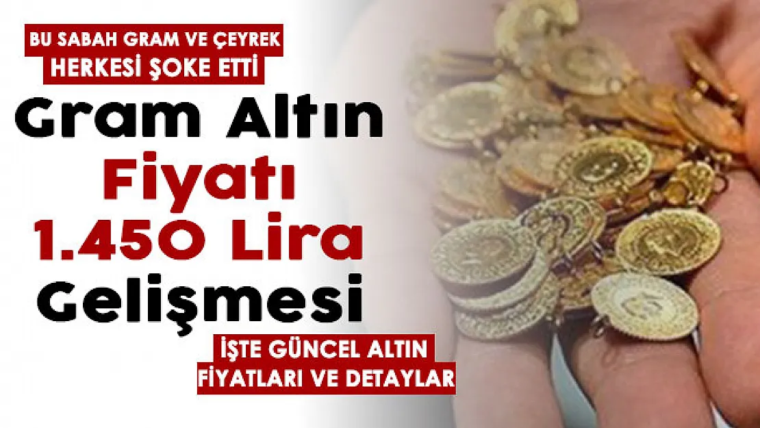 Son dakika: Gram altın 1450 lira gelişmesi! Bu sabah gram altın ve çeyrek altın şoke etti