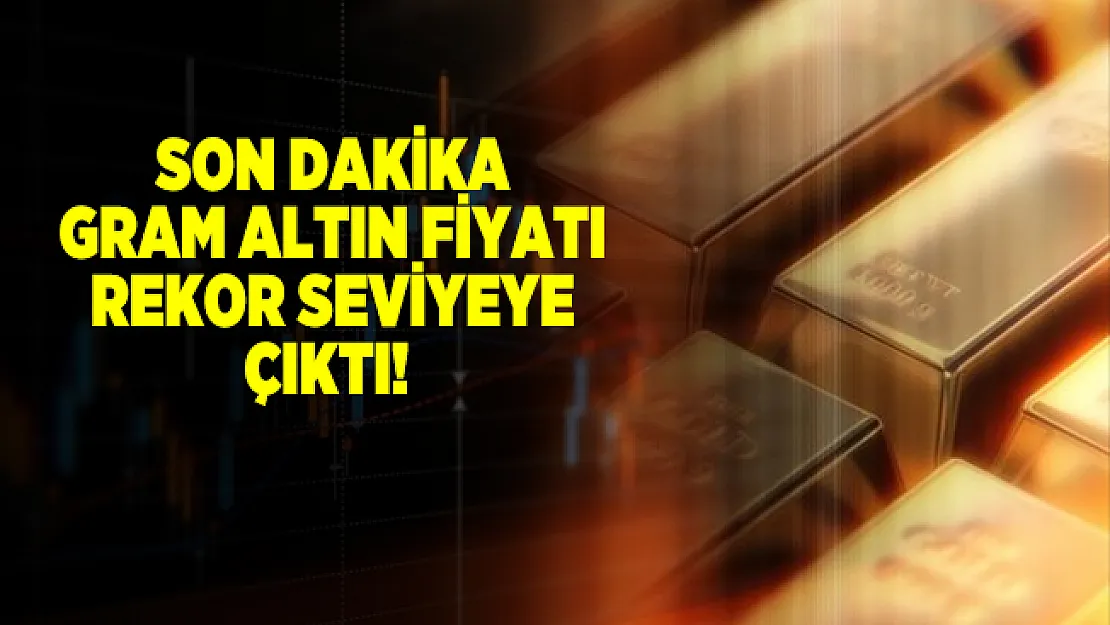 Son dakika Gram altın fiyatı rekor seviyeye çıktı! Altın fiyatı ne kadar?