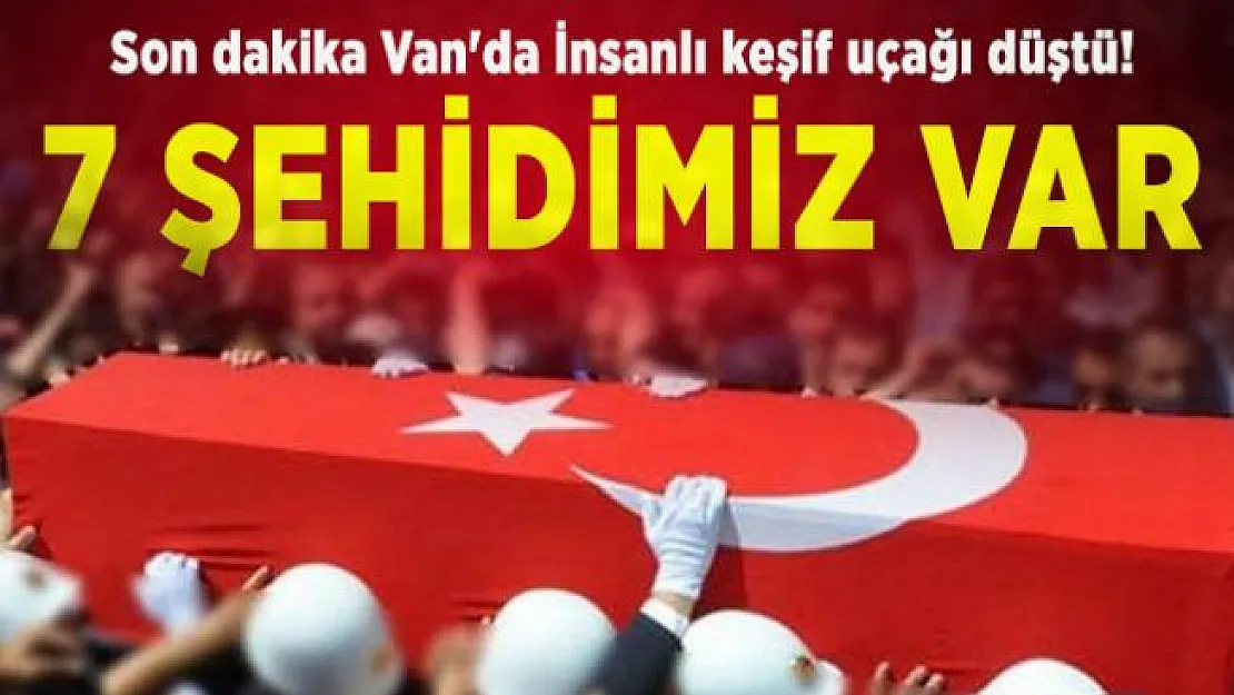 Son dakika haber... Van'da İnsanlı keşif uçağı düştü! 7 şehidimiz var