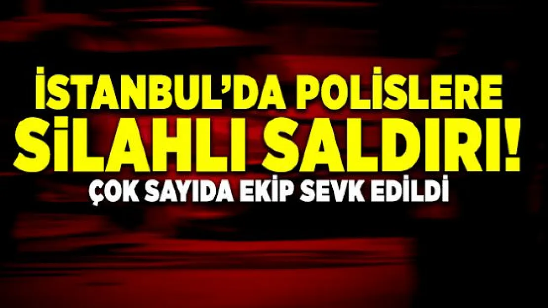 Son dakika haberi...İstanbul'da polislere silahlı saldırı! Çok sayıda ekip sevk edildi