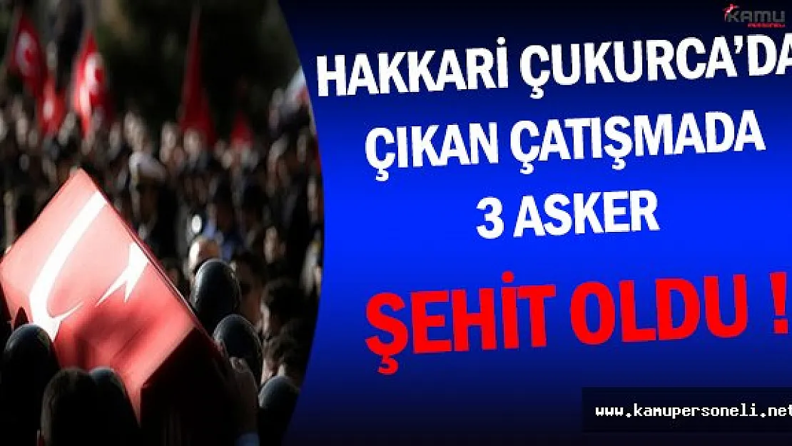 Son Dakika ! Hakkari'de Çıkan Çatışmada 3 Asker Şehit Oldu !