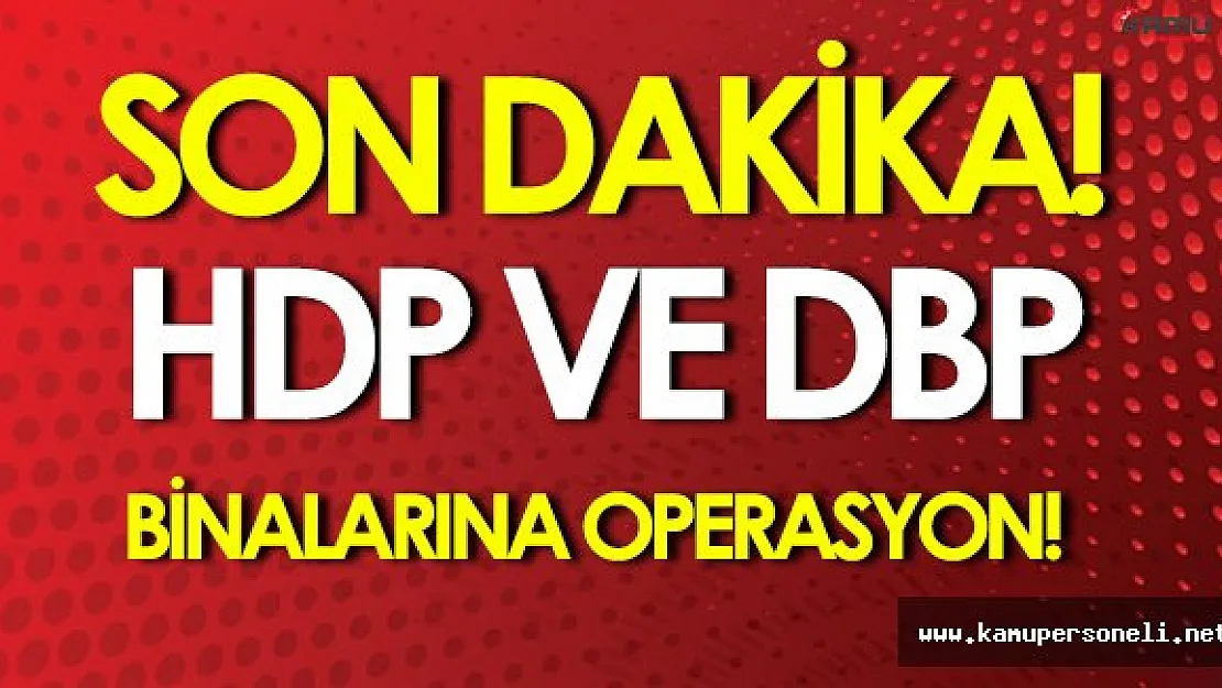 Son Dakika: HDP, DBP Binalarına Polis Baskını Yapılıyor!