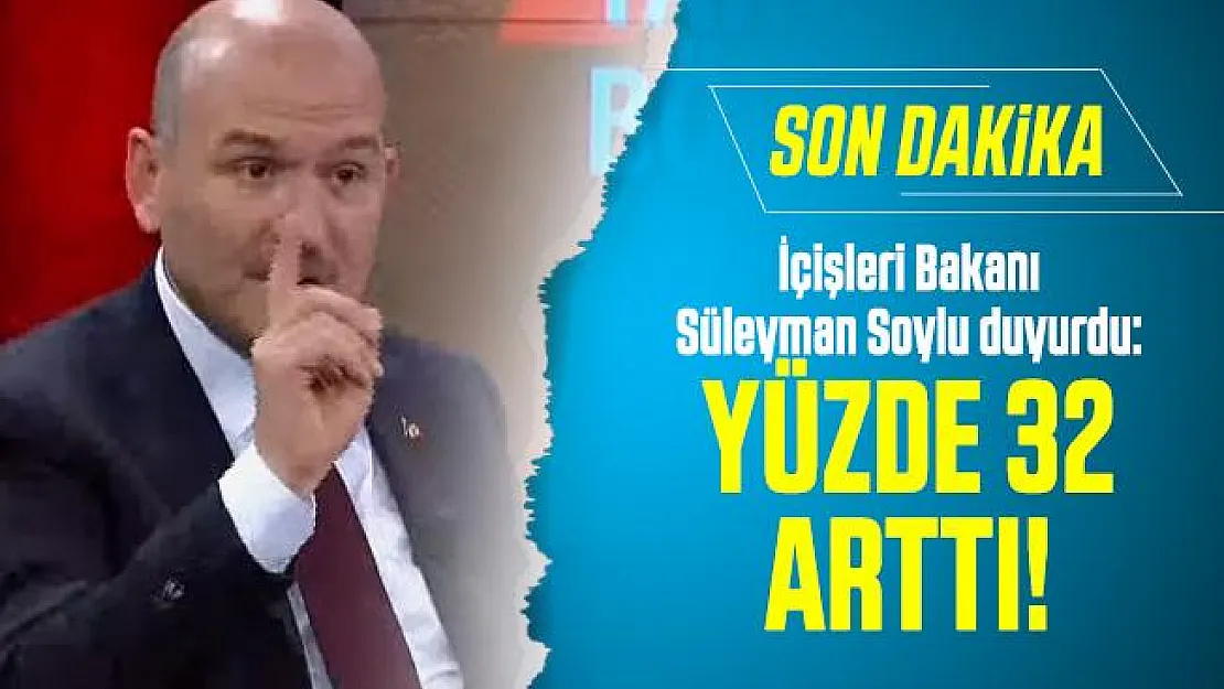 Son dakika İçişleri Bakanı Süleyman Soylu duyurdu: Yüzde 32 arttı!