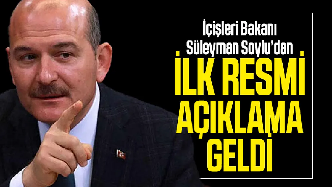 Son dakika İçişleri Bakanı Süleyman Soylu'dan ilk resmi açıklama geldi