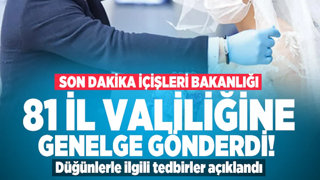 Son dakika İçişleri Bakanlığı Düğünlerle ilgili 81 il valiliğine genelge gönderdi! Düğün tedbirleri neler?