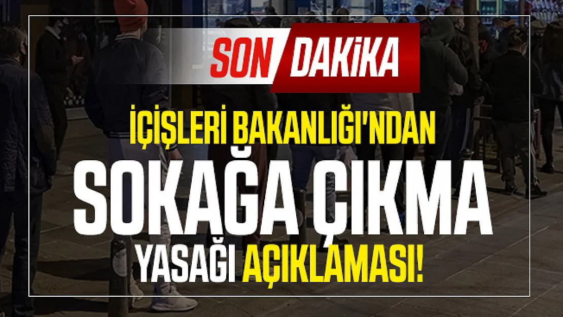 Son dakika İçişleri Bakanlığı'ndan sokağa çıkma yasağı açıklaması!