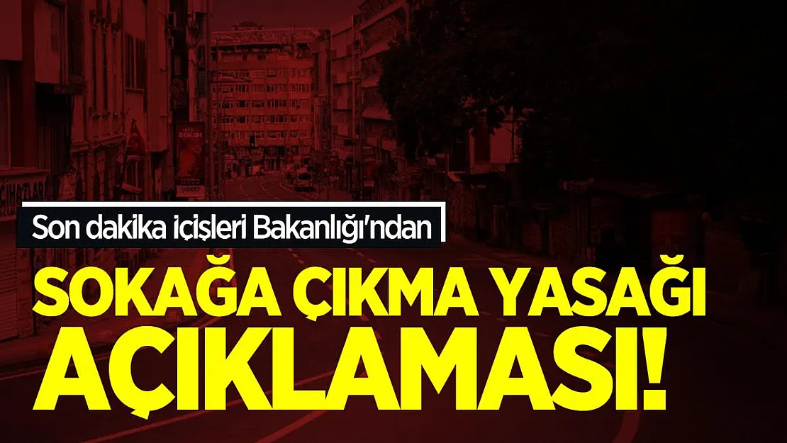 Son dakika İçişleri Bakanlığı'ndan sokağa çıkma yasağı açıklaması!