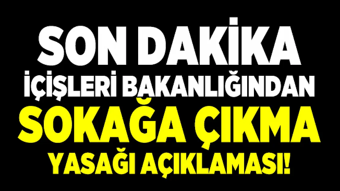 Son dakika İçişleri Bakanlığından sokağa çıkma yasağı açıklaması!