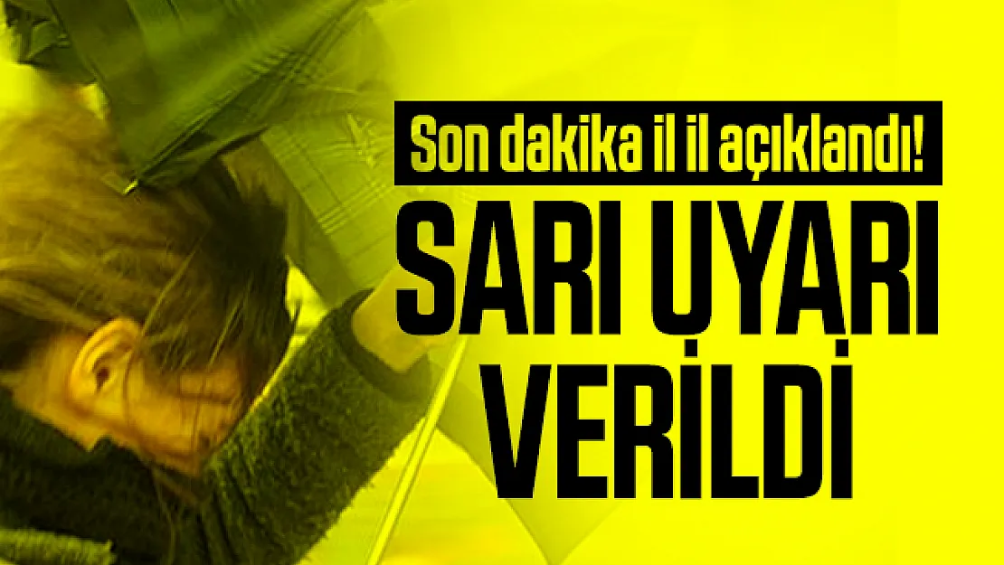 Son dakika il il açıklandı! Sarı uyarı verildi