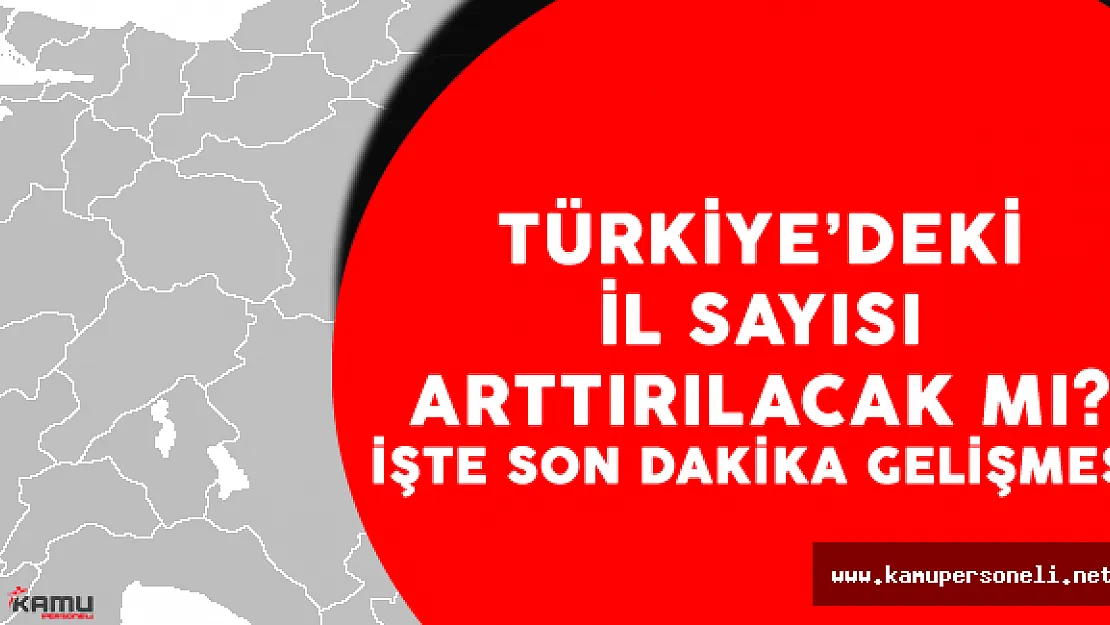 Son Dakika: İl Sayısı 83 Mü Oluyor?