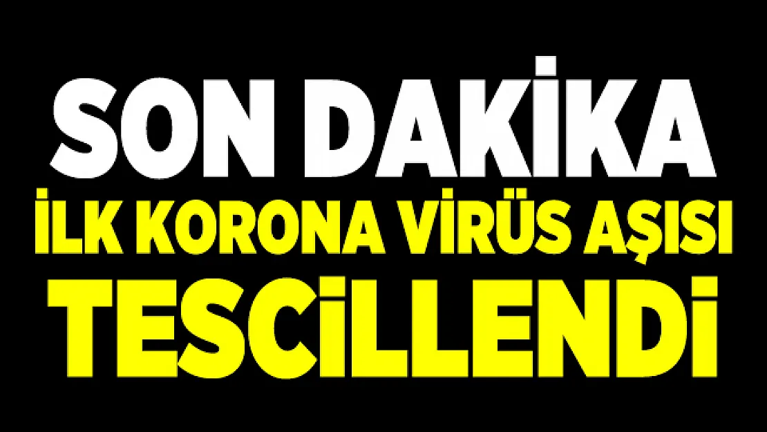 Son dakika İlk korona virüs aşısı tescillendi