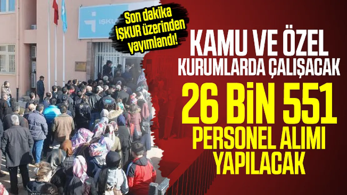 Son dakika İŞKUR üzerinden yayımlandı! Kamu ve özel kurumlarda çalışacak 26 bin 551 personel aranıyor