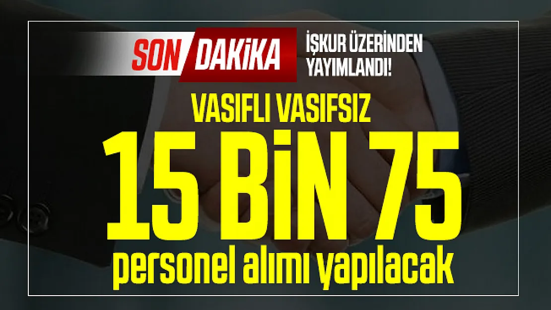 Son dakika İŞKUR üzerinden yayımlandı! Vasıflı vasıfsız  15 bin 75 personel alımı yapılacak
