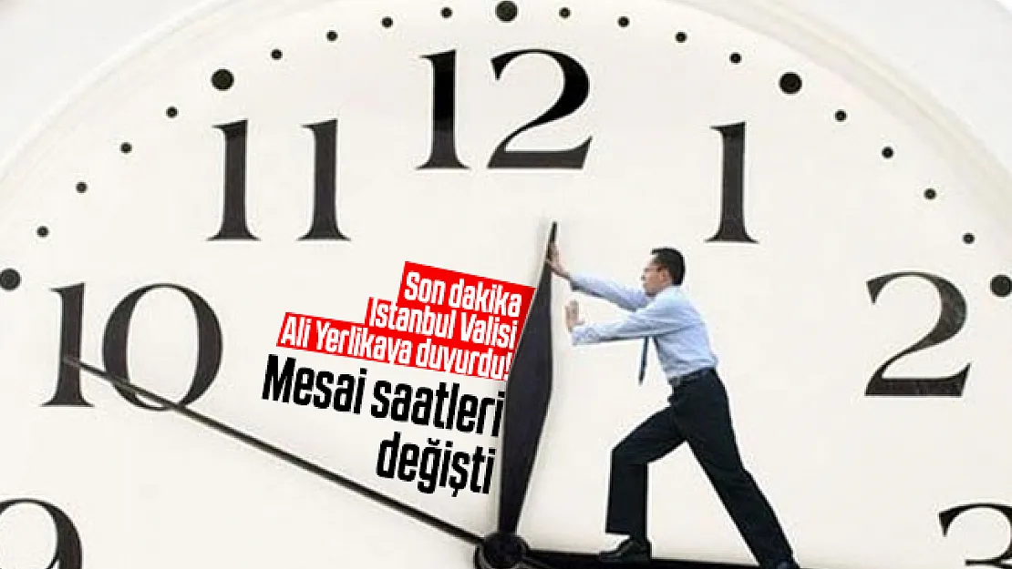 Son dakika İstanbul Valisi Ali Yerlikaya duyurdu! Mesai saatleri değişti
