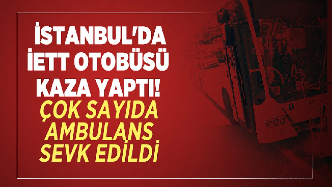 Son dakika İstanbul'da İETT otobüsü kaza yaptı! Çok sayıda ambulans sevk edildi