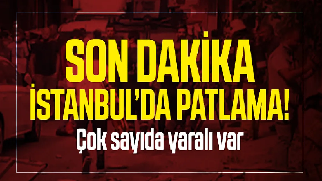 Son dakika İstanbul'da patlama! Çok sayıda yaralı var