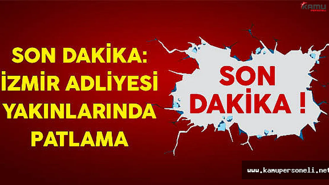 Son Dakika: İzmir Adliyesi Yakınlarında Patlama Meydana Geldi