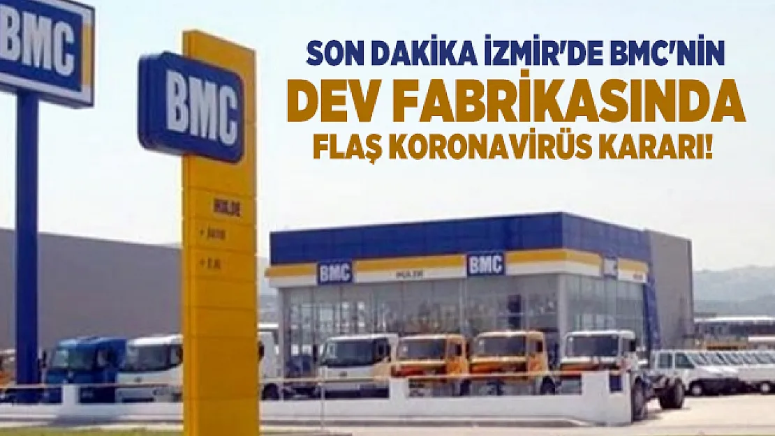 Son dakika İzmir'de BMC'nin dev fabrikasında flaş koronavirüs kararı! Tüm çalışanlar 1 hafta işbaşı yapmayacak