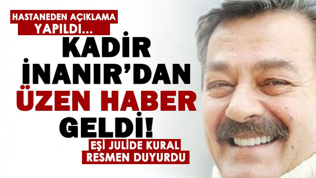 Son dakika: Kadir İnanır'dan üzücü haber geldi! Hastaneden açıklama yapıldı