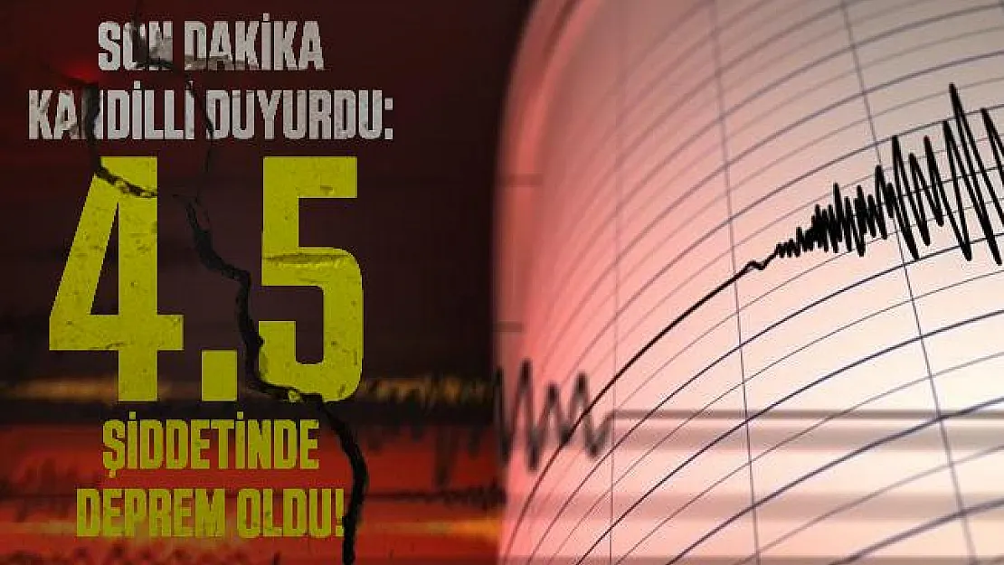 Son dakika Kandilli duyurdu: 4.5 şiddetinde deprem oldu!