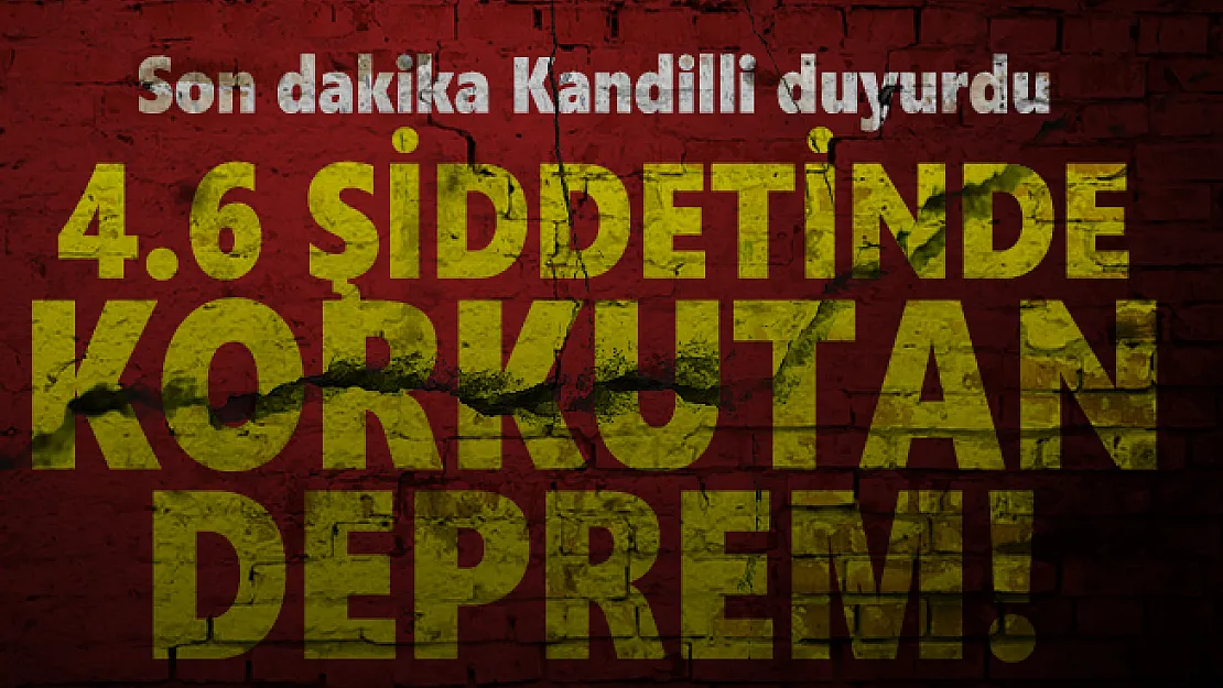 Son dakika Kandilli duyurdu: 4.6 şiddetinde korkutan deprem!