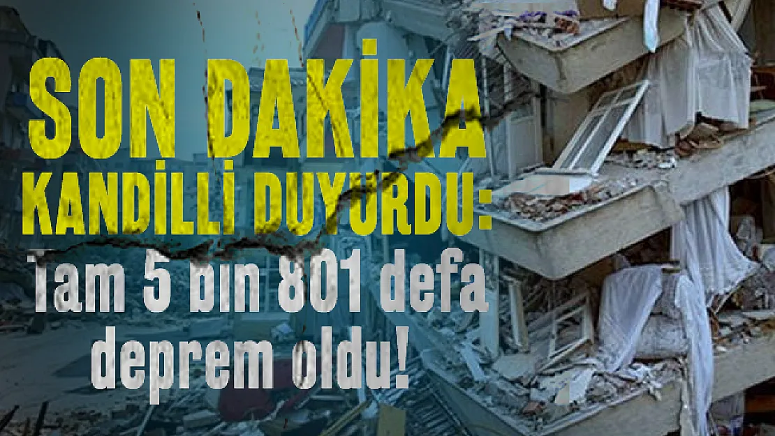 Son dakika Kandilli duyurdu: Tam 5 bin 801 defa deprem oldu!
