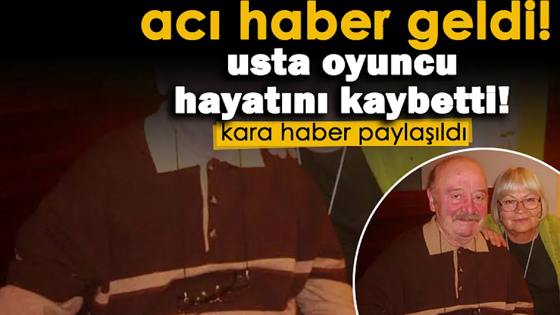Son dakika: Kara haber paylaşıldı! Usta oyuncu hayatını kaybetti