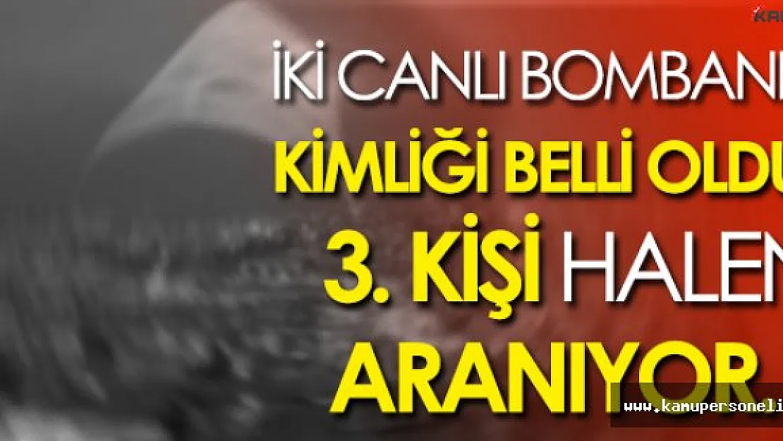 Son Dakika: Kendini patlatan iki bombacının kimlikleri belirlendi, 3. kişi heryerde aranıyor!