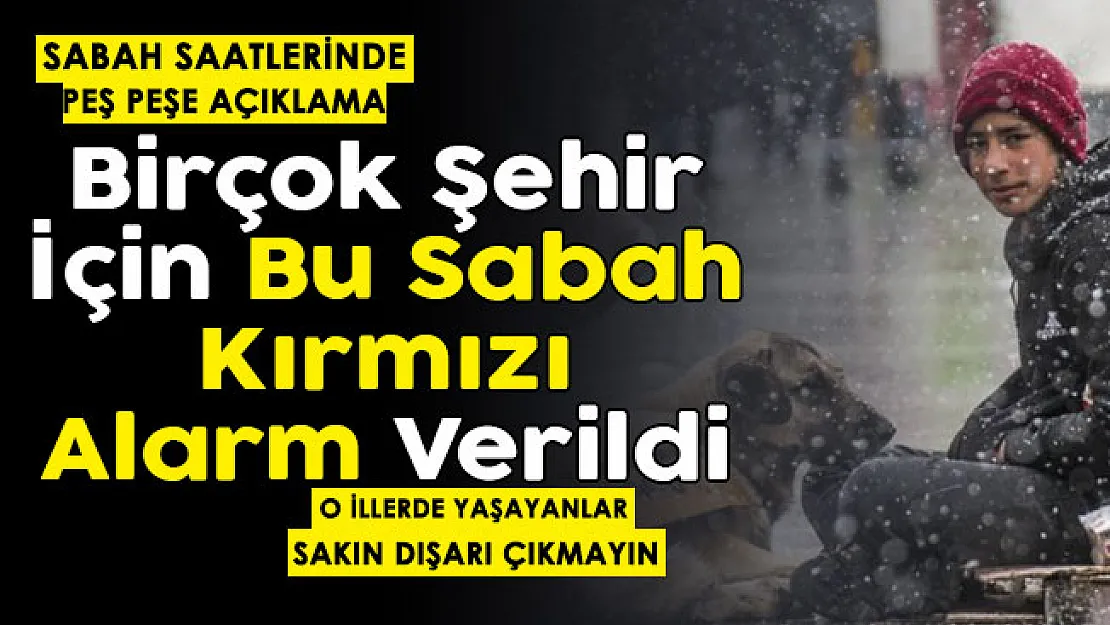 Son dakika kırmızı alarm verildi! Birçok şehir için sabah saatlerinde açıklama: Sakın dışarı çıkmayın
