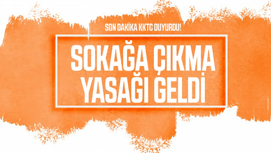 Son dakika KKTC duyurdu! Sokağa çıkma yasağı geldi