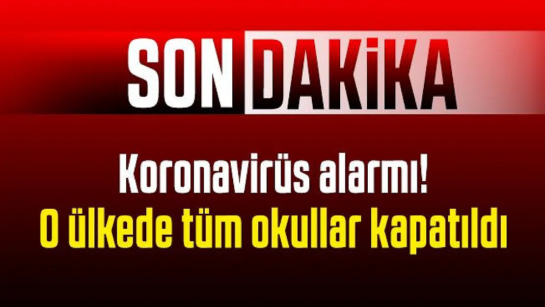 Son dakika Koronavirüs alarmı! O ülkede tüm okullar kapatıldı