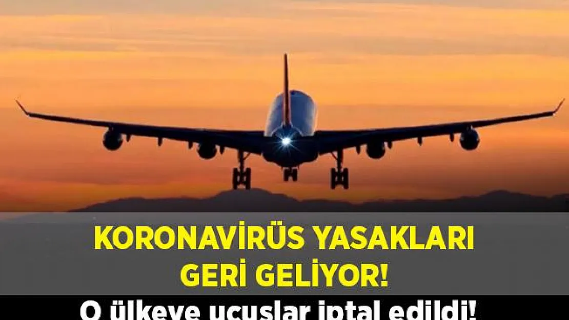 Son dakika koronavirüs kısıtlamaları geri geliyor! O ülkeye uçuşlar iptal edildi!