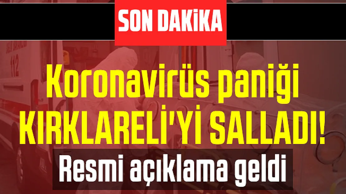 Son dakika Koronavirüs paniği Kırklareli'yi salladı! Resmi açıklama geldi