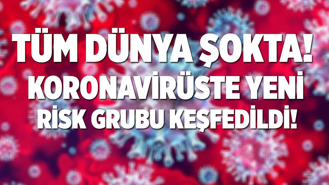 Son dakika koronavirüste yeni risk grubu açıklandı!