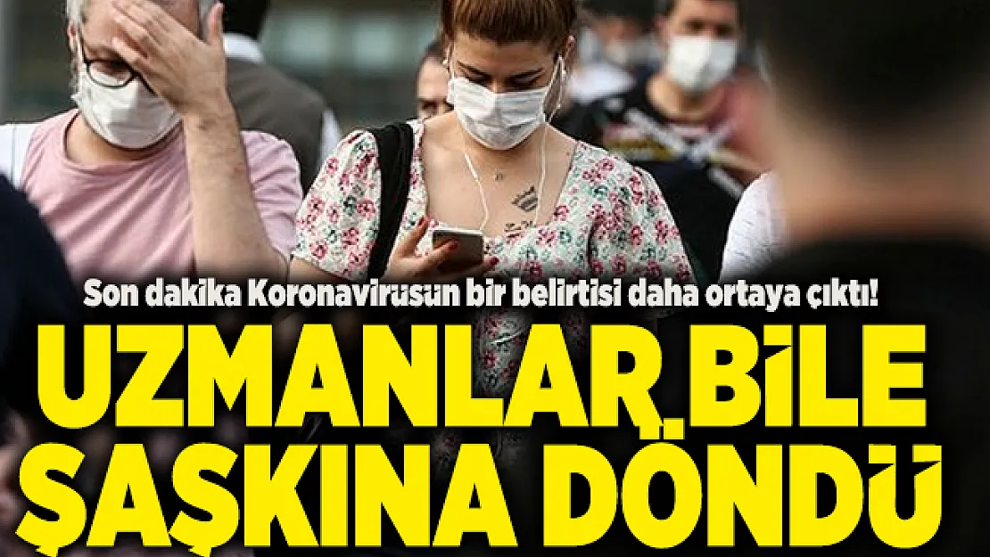 Son dakika Koronavirüsün bir belirtisi daha ortaya çıktı! Uzmanlar bile şaşkına döndü