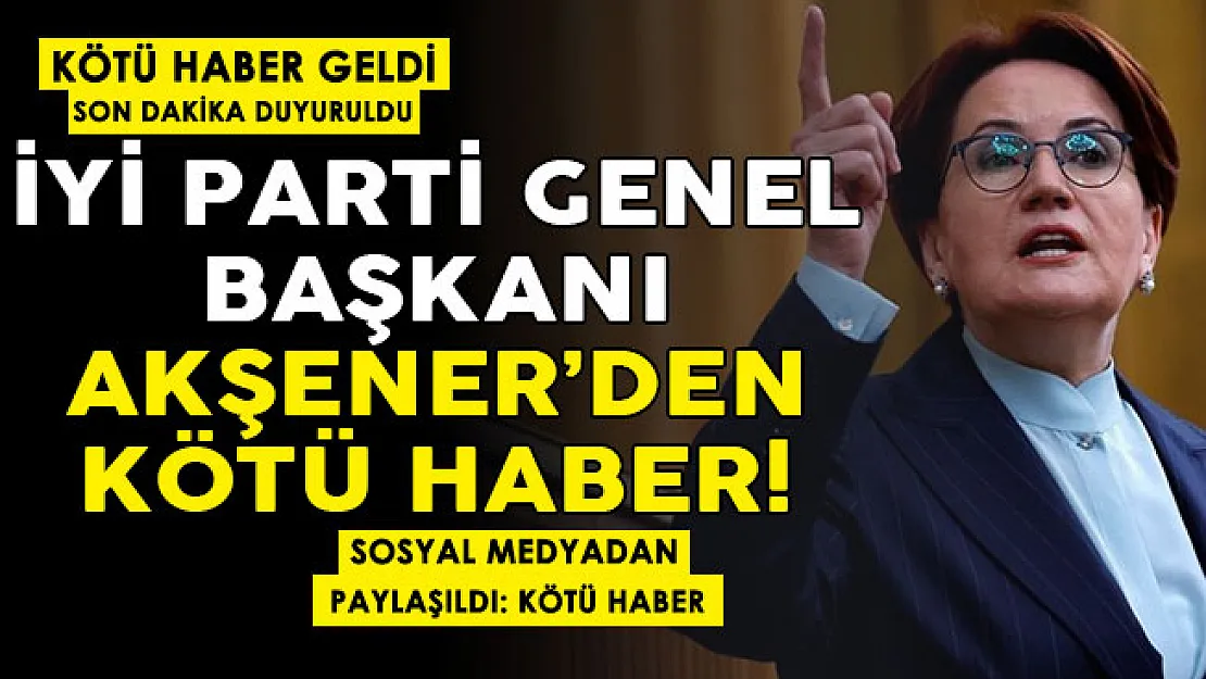 Son dakika kötü haber paylaşıldı! İYİ Parti Genel Başkanı Meral Akşener'den kötü haber geldi