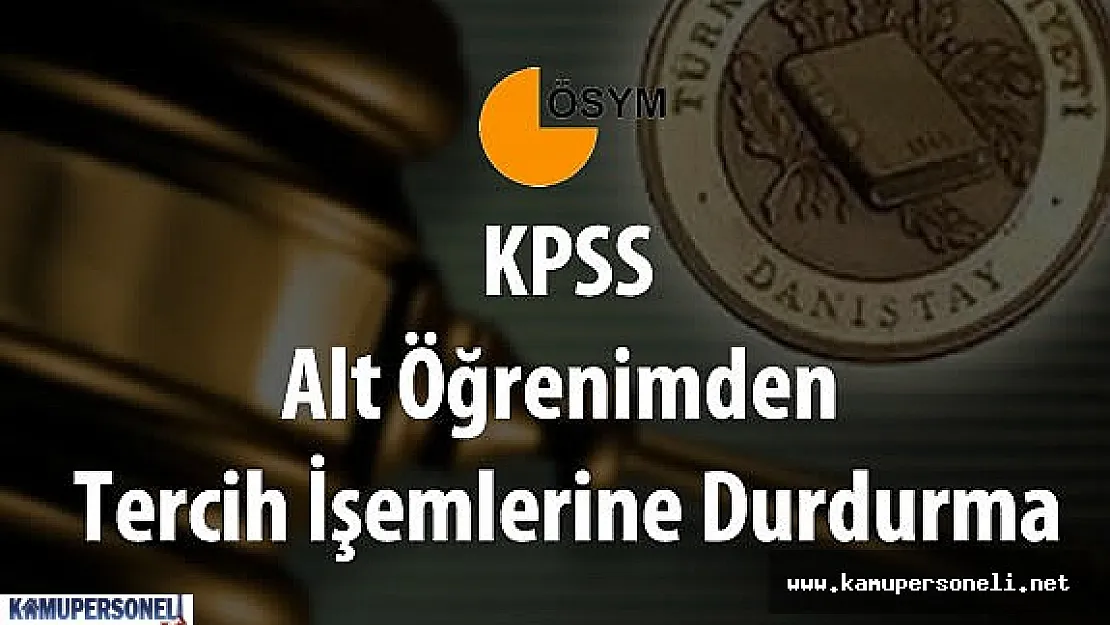 Son Dakika : KPSS Tercih İşlemlerinde Alt Öğrenim Düzeyinden Tercih İşlemlerine Durdurma