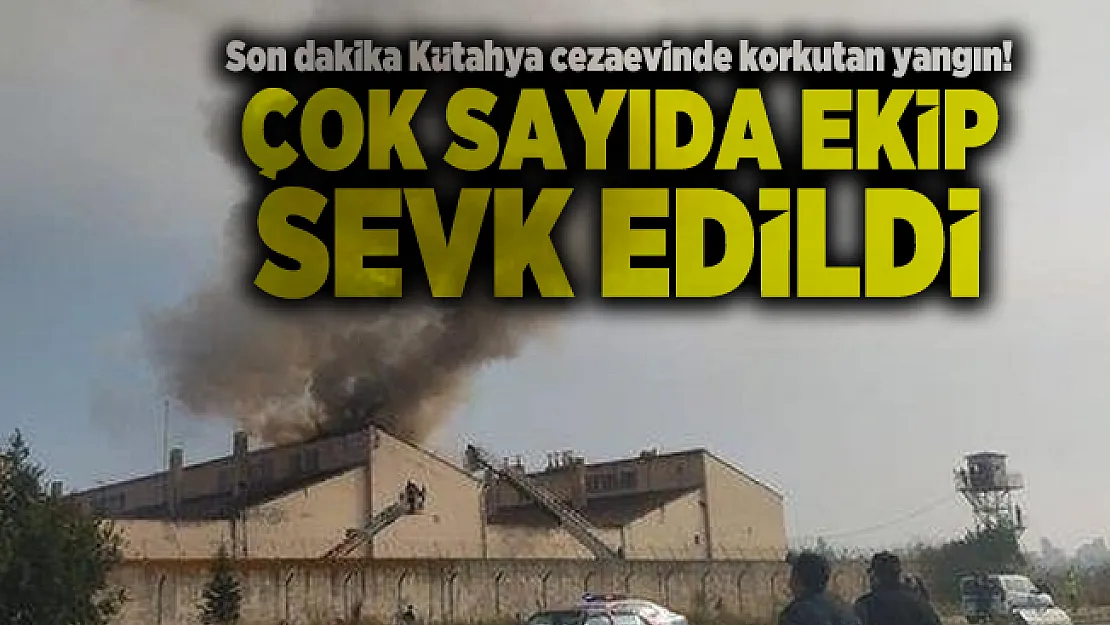 Son dakika Kütahya cezaevinde korkutan yangın! Çok sayıda ekip sevk edildi